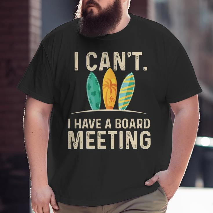 I Can't I Have A Board Meeting Beach Surfing Surfingboard Big and Tall Men T-shirt