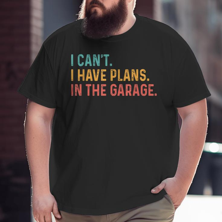 I Can't I Have Plans In The Garage Car Mechanic Big and Tall Men T-shirt
