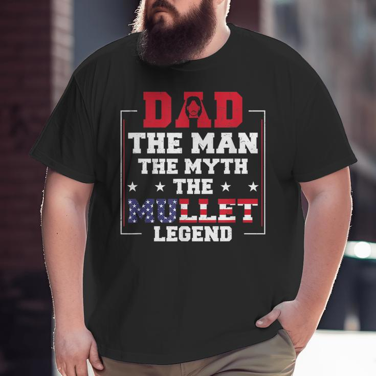 Dad The Man The Myth Patriotic Redneck Father Mullet Pride Big and Tall Men T-shirt