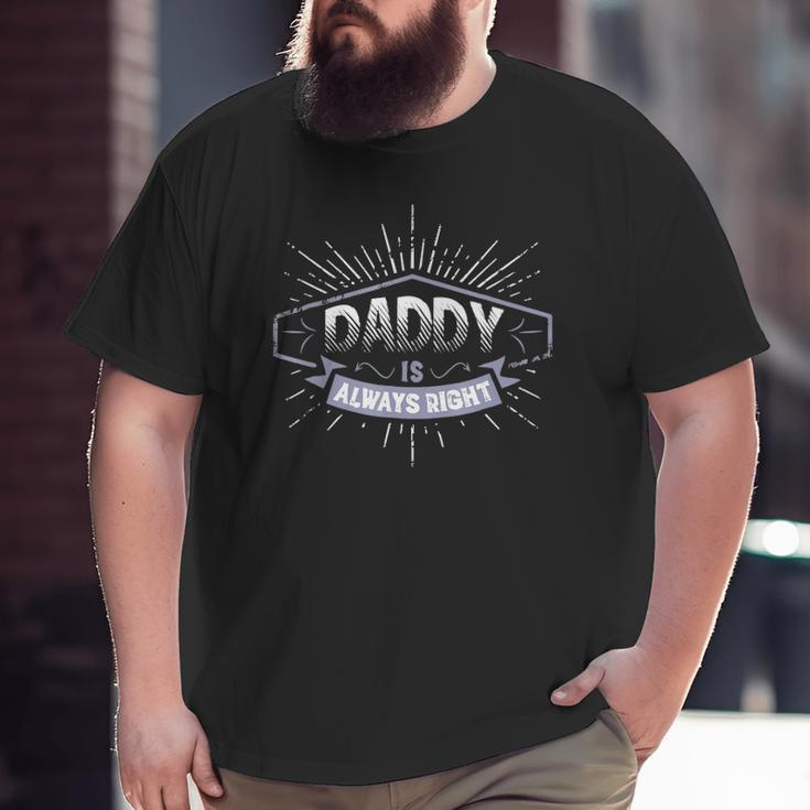 Daddy Is Always Right Father's Day Men Big and Tall Men T-shirt