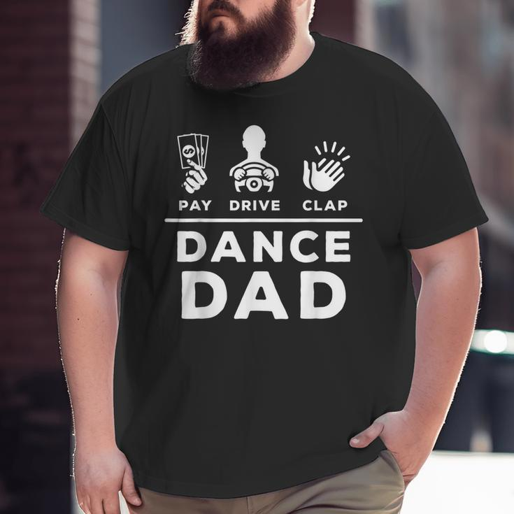 Dance Dad Pay Drive Clap Dancing Dad Joke Dance Lover Big and Tall Men T-shirt
