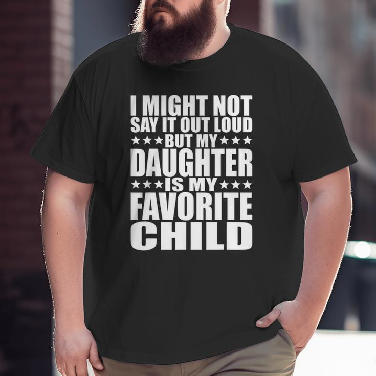 My Daughter Is My Favorite Child Daughter S Dad Big and Tall Men T-shirt