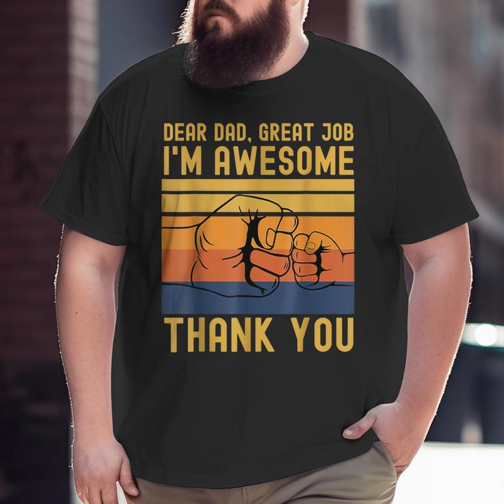 Dear Dad Great Job I'm Awesome Thank You Father Day Big and Tall Men T-shirt