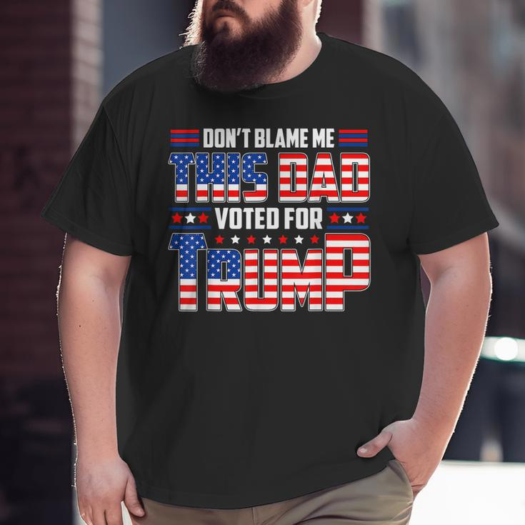 Don't Blame Me This Dad Voted For Trump Support 4Th Of July Big and Tall Men T-shirt