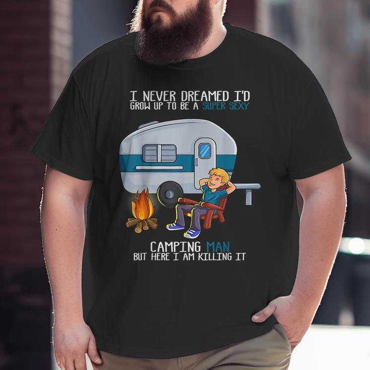 I Never Dreamed I'd Grow Up Fathers Day Sexy Camping Man Camping Big and Tall Men T-shirt