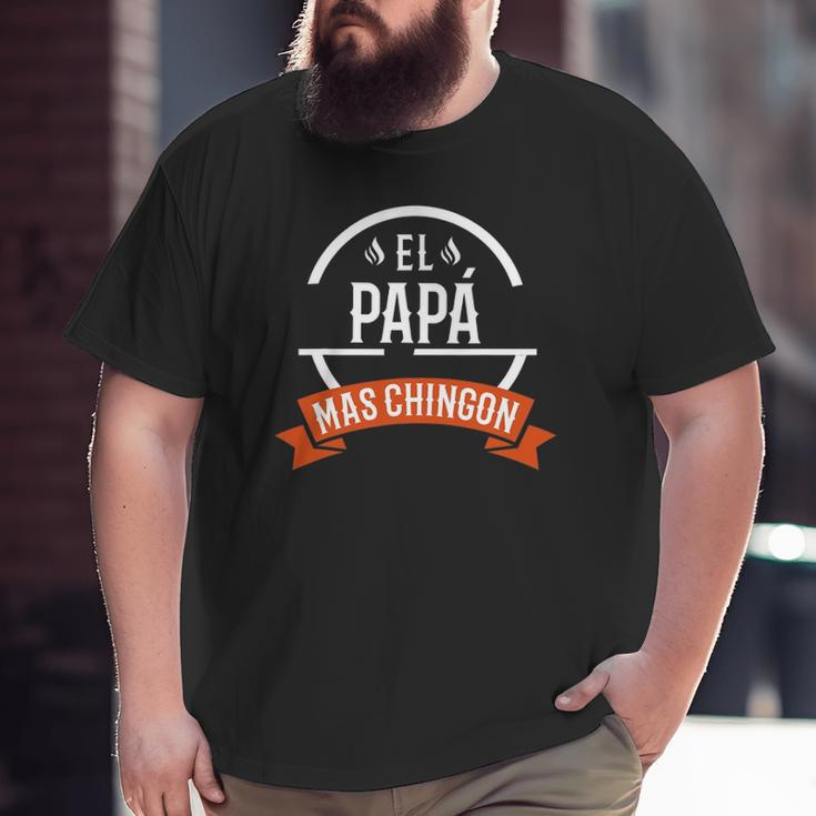 El Papa Mas Chingon Spanish Dad Father's Day Big and Tall Men T-shirt