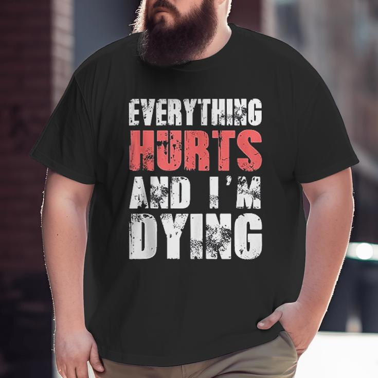 Everything Hurts Im Dying Fitness Workout Gym Big and Tall Men T-shirt