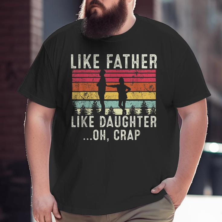Like Father Like Daughter Oh Crap Fathers Day From Daughter Big and Tall Men T-shirt