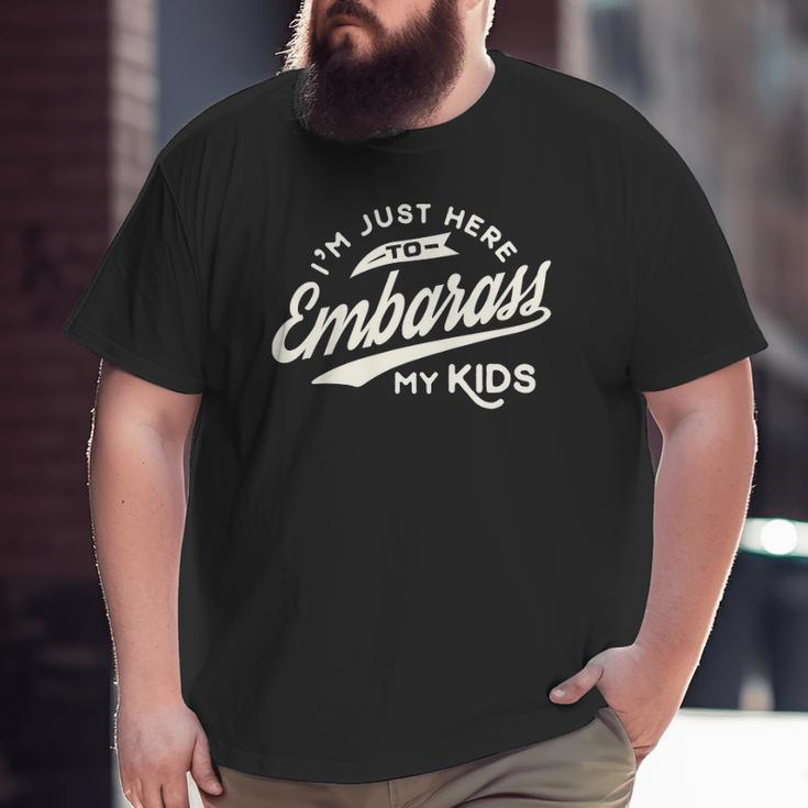 Father's Day I'm Just Here To Embarrass My Kids Big and Tall Men T-shirt