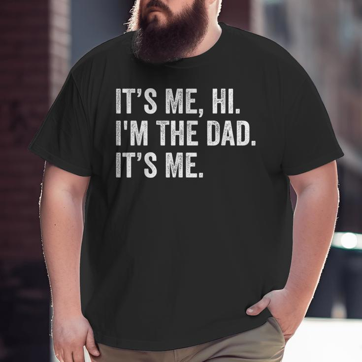Fathers Day Its Me Hi I'm The Dad It's Me Daughter Son Big and Tall Men T-shirt