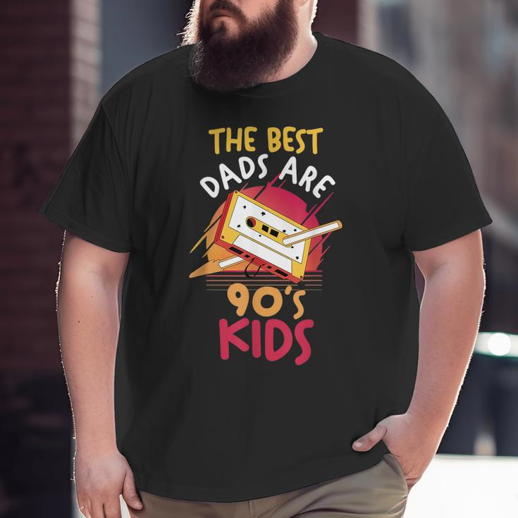 Father's Day Daddy Papa The Best Dads Are 90S Kids 90S Vintage s Big and Tall Men T-shirt