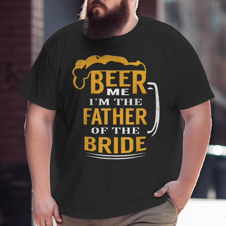 For Fathers In Law Beer Me I'm The Father Of The Bride Big and Tall Men T-shirt