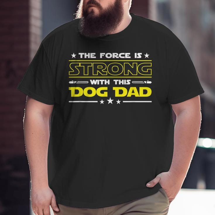 The Force Is Strong With This Dog Dad Fathers Day Big and Tall Men T-shirt