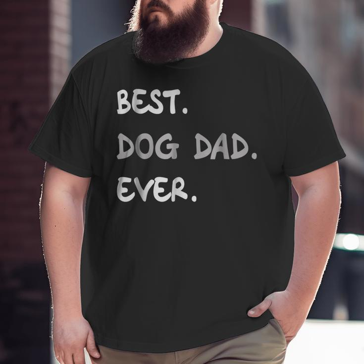 Best Dog Dad Ever Best Dog Dad Ever Big and Tall Men T-shirt