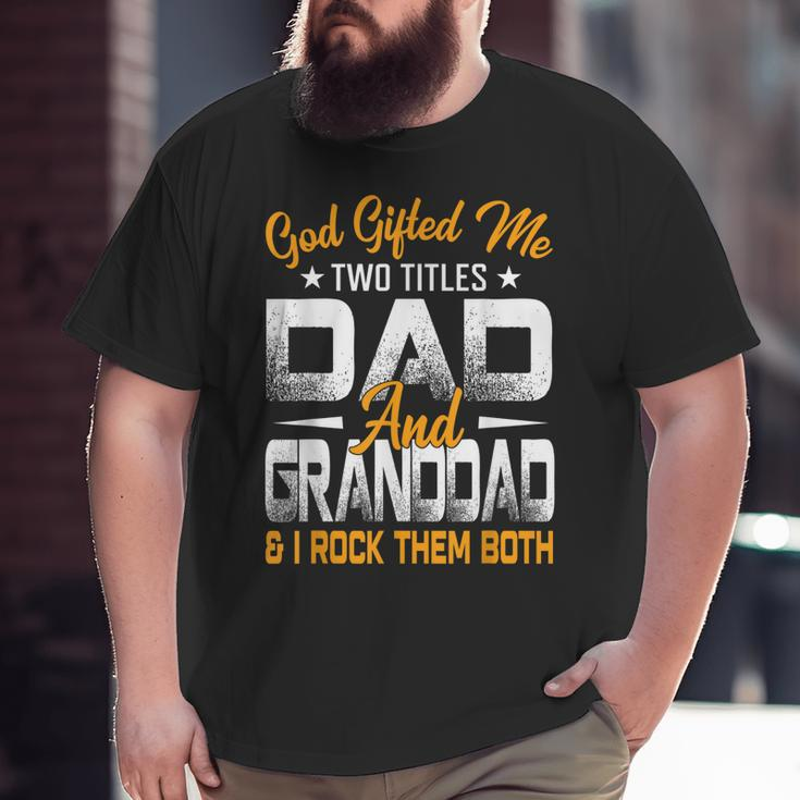 Fathers Day God ed Me Two Titles Dad And Granddad Big and Tall Men T-shirt