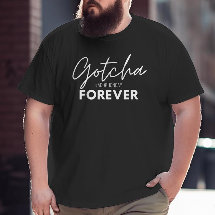 Gotcha Forever Family Adoption Day Foster Care Gotcha Day Big and Tall Men T-shirt