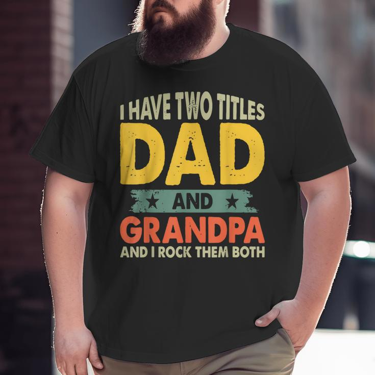 Grandpa Fathers Day I Have Two Titles Dad And Grandpa Big and Tall Men T-shirt