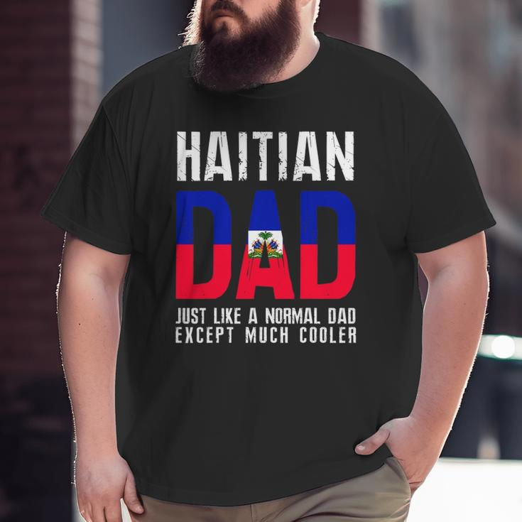 Haitian Dad Like Normal Except Cooler Big and Tall Men T-shirt