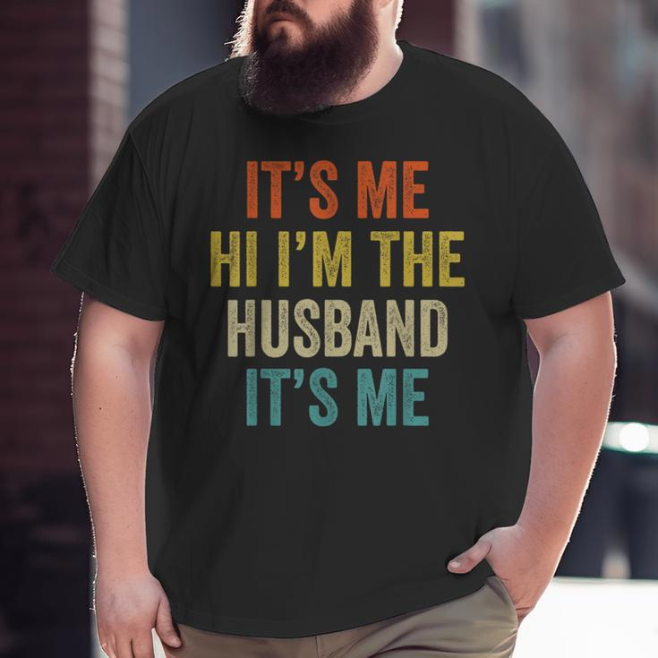 Its Me Hi I'm The Husband Its Me Fathers Day Big and Tall Men T-shirt