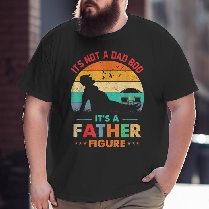 Its Not A Dad Bod Its A Father Figure Fathers Day Dad Jokes Big and Tall Men T-shirt