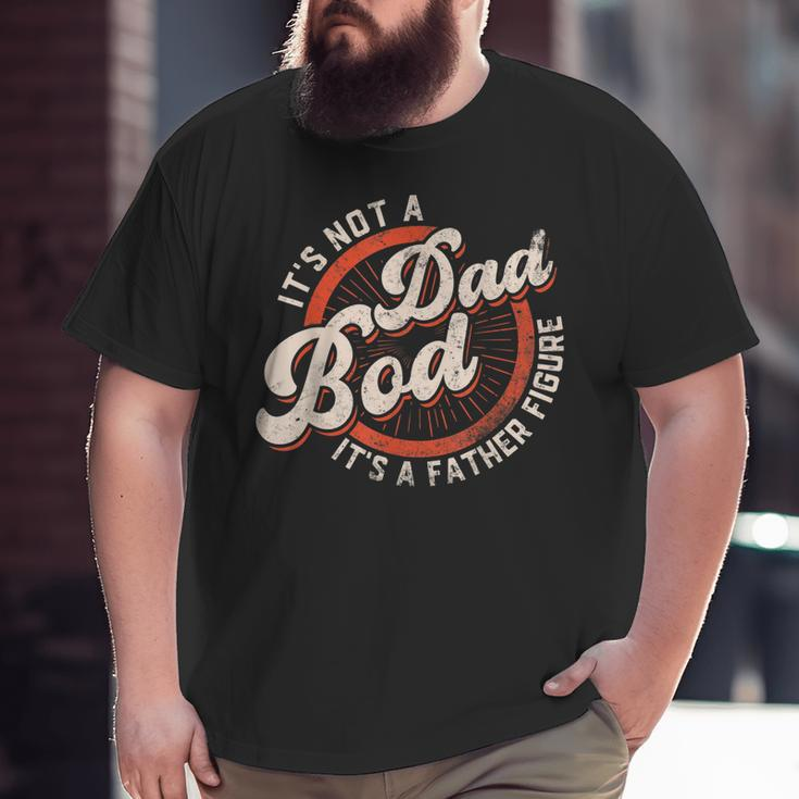 It's Not A Dad Bod It's A Father Figure Dad Joke Big and Tall Men T-shirt