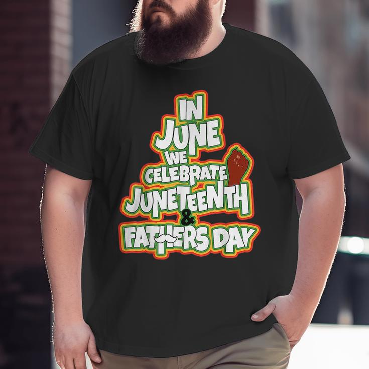 In June We Celebrate Junenth And Fathers Day Big and Tall Men T-shirt