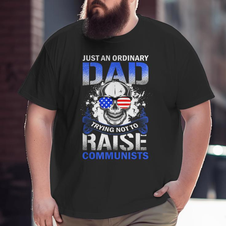 Just An Ordinary Dad Trying Not To Raise Communists Big and Tall Men T-shirt