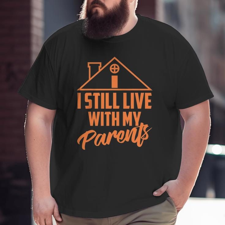 I Still Live With My Parents Love Home Son Parent Big and Tall Men T-shirt