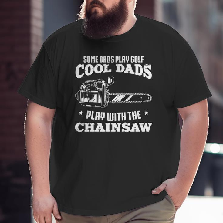 Logger & Lumberjack Cool Dads Play With The Chainsaw Big and Tall Men T-shirt