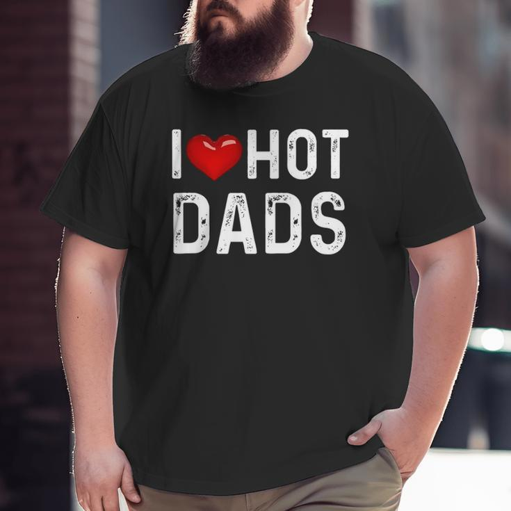 I Love Hot Dads Red Heart Dad Big and Tall Men T-shirt