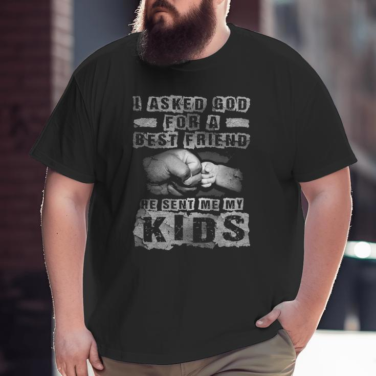 Mens I Asked God For A Best Friend He Sent Me My Kids Father's Day Big and Tall Men T-shirt