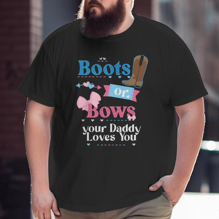 Mens Boots Or Bows Your Daddy Loves You Gender Reveal Party Big and Tall Men T-shirt