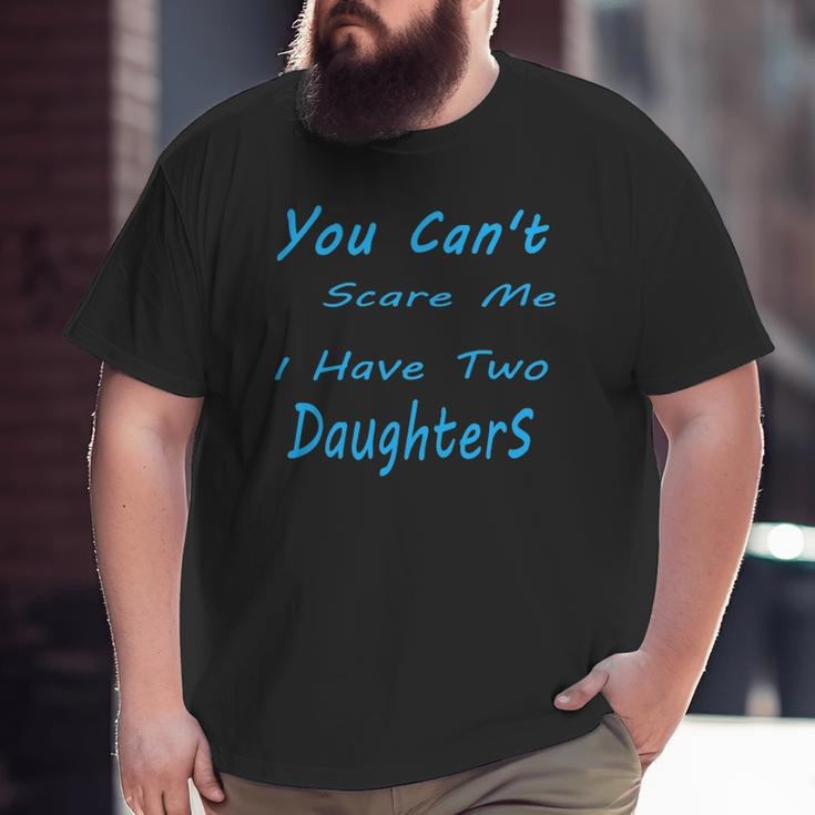 Mens You Can't Scare Me I Have Two Daughters Father's Day Big and Tall Men T-shirt