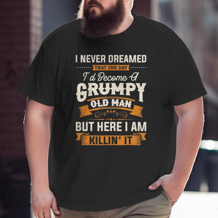 Mens I Never Dreamed That I'd Become A Grumpy Old Man Grandpa Big and Tall Men T-shirt
