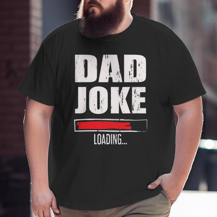 Mens Father's Day Daddy Dad Joke Loading Big and Tall Men T-shirt