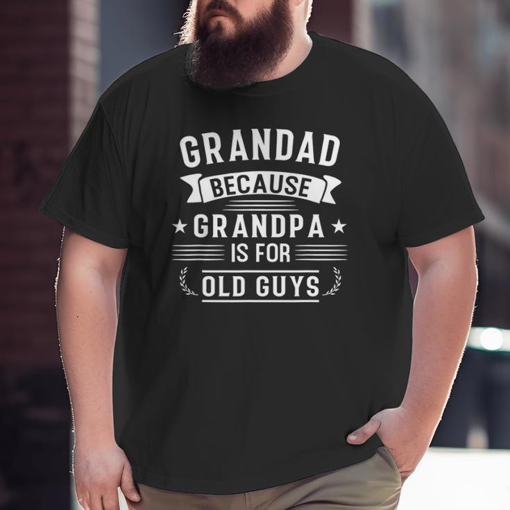 Mens Grandad Because Grandpa Is For Old Guys Big and Tall Men T-shirt
