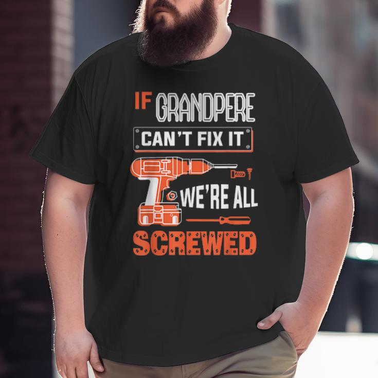 Mens If Grandpere Can’T Fix It We’Re All Screwed Grandpa Big and Tall Men T-shirt