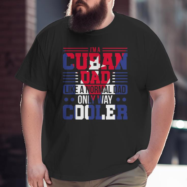 Mens I'm A Cuban Dad Like A Normal Dad Only Way Cooler Cuba Big and Tall Men T-shirt