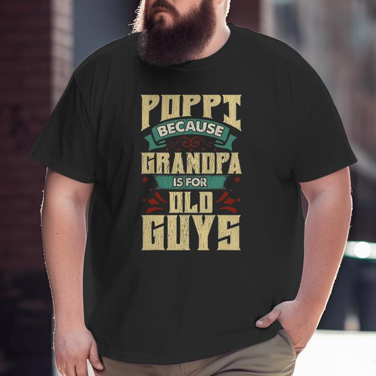 Mens Poppi Because Grandpa Is For Old Guys Father's Day Big and Tall Men T-shirt