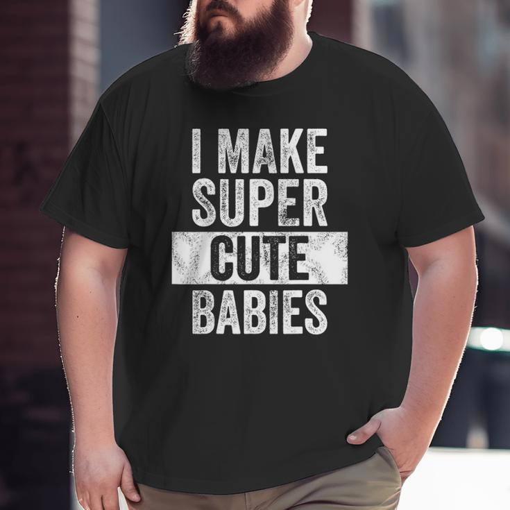 Mens I Make Super Cute Babies New Dad Baby Daddy Big and Tall Men T-shirt