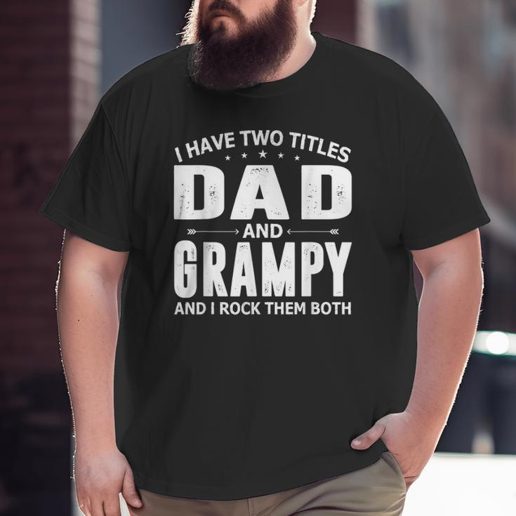 Mens I Have Two Titles Dad And Grampy Fathers Day For Dad Grandpa Big and Tall Men T-shirt