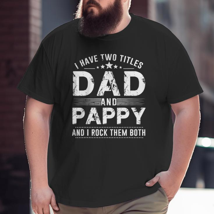 Mens I Have Two Titles Dad And Pappy S Father's Day Big and Tall Men T-shirt