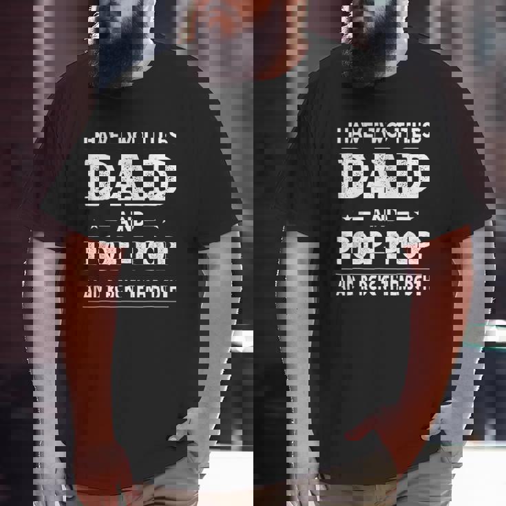 Mens I Have Two Titles Dad And Pop-Pop And I Rock Them Both Big and Tall Men T-shirt