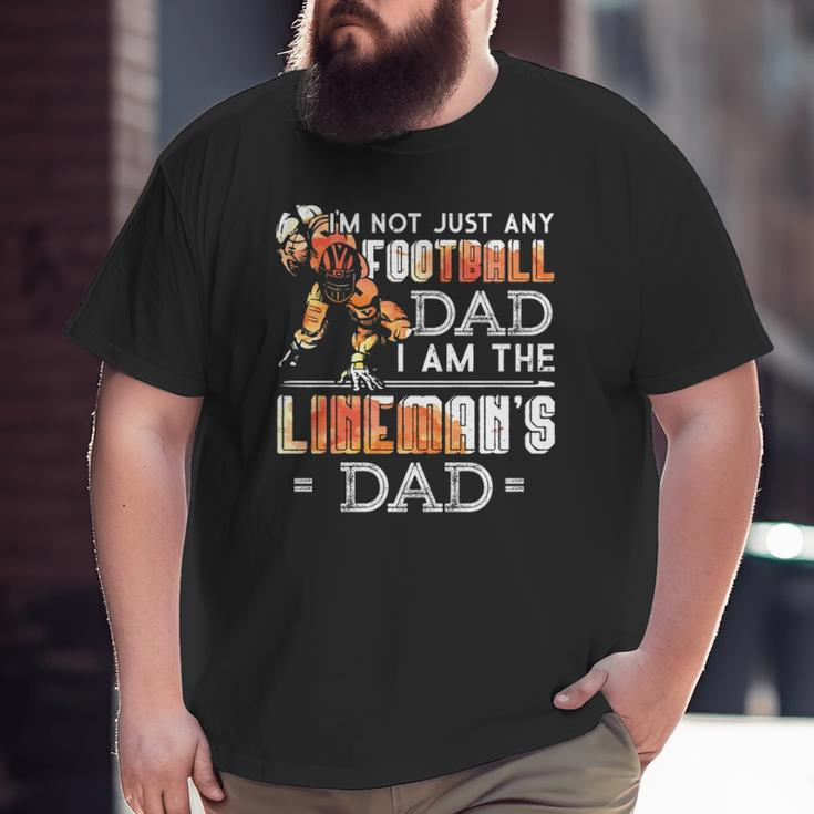 Im Not Just Any Football Dad I Am The Lineman's Dad Team Fan Big and Tall Men T-shirt