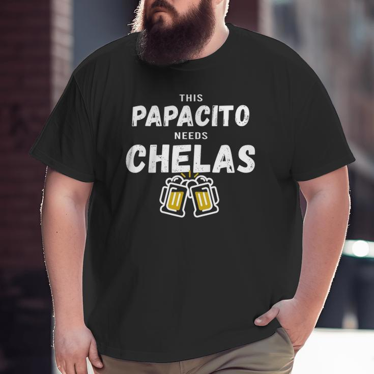 Papacito Needs Chelas Spanish 5 Mayo Mexican Independence Big and Tall Men T-shirt