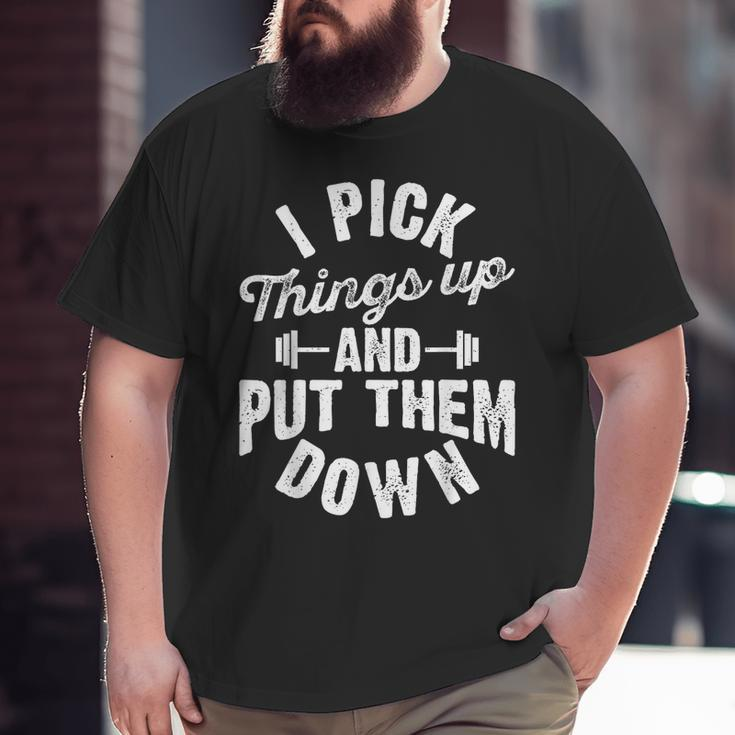 I Pick Things Up And Put Them Down Fitness Gym Workout Big and Tall Men T-shirt