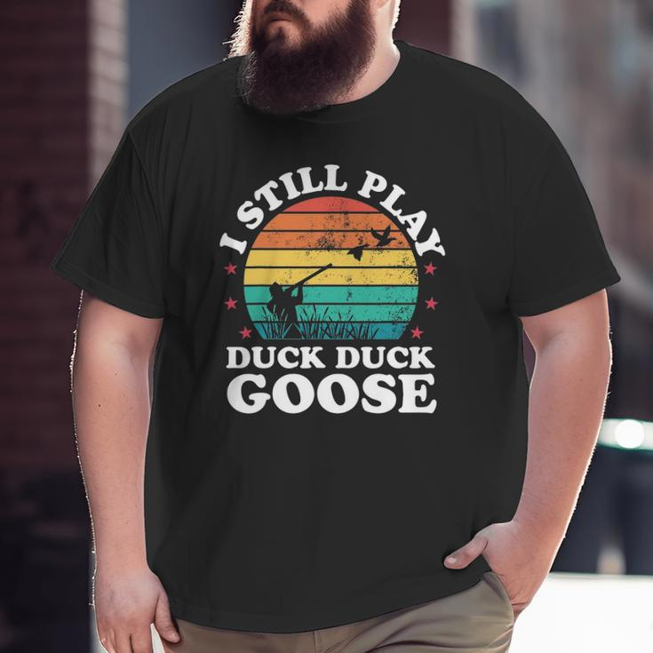 I Still Play Goose Duck Hunting Hunter Men Dad Big and Tall Men T-shirt