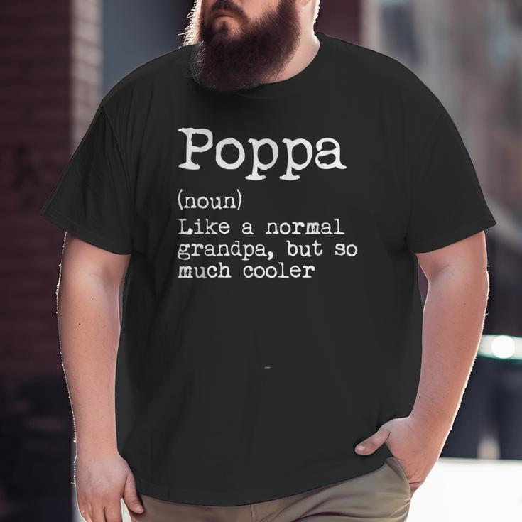 Poppa Definition Like A Normal Grandpa But So Much Cooler Big and Tall Men T-shirt