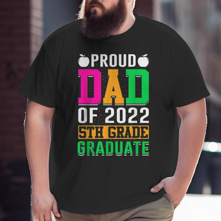 Proud Dad Of A 2022 5Th Grade Graduate Last Day School Fifth Big and Tall Men T-shirt
