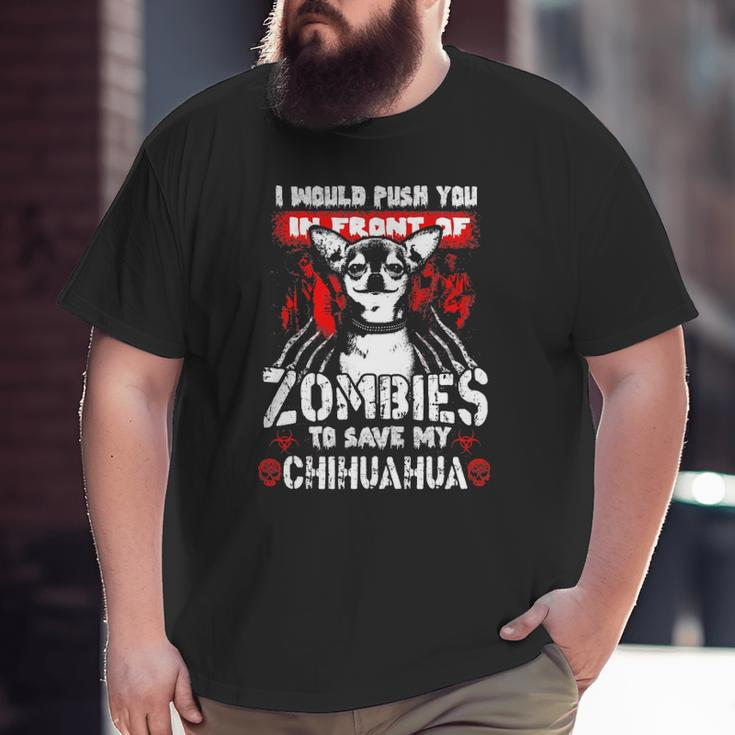I Would Push You In Front Of Zombies To Save My Chihuahua Big and Tall Men T-shirt